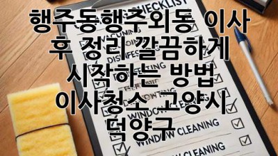 🧹✨ 행주동&행주외동 이사 후 정리, 깔끔하게 시작하는 방법! #이사청소 #고양시 #덕양구